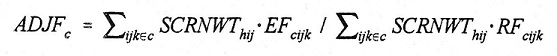 Equation: ADJF(subscript c) = summation(subscript ijk(set membership)c) SCRNWT(subscript hijk) multiplied by EF(subscript cijk) divided by summation(subscript ijk(set membership)c) SCRNWT(subscript hij) multipled by RF(subscript cijk).